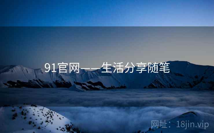 91官网——生活分享随笔