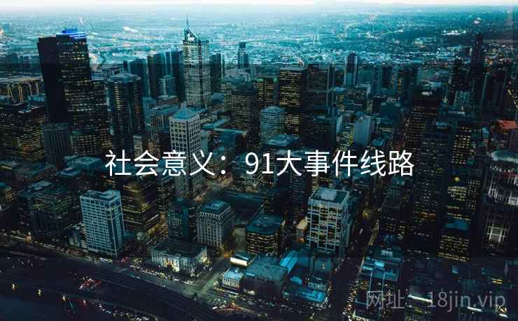 社会意义：91大事件线路