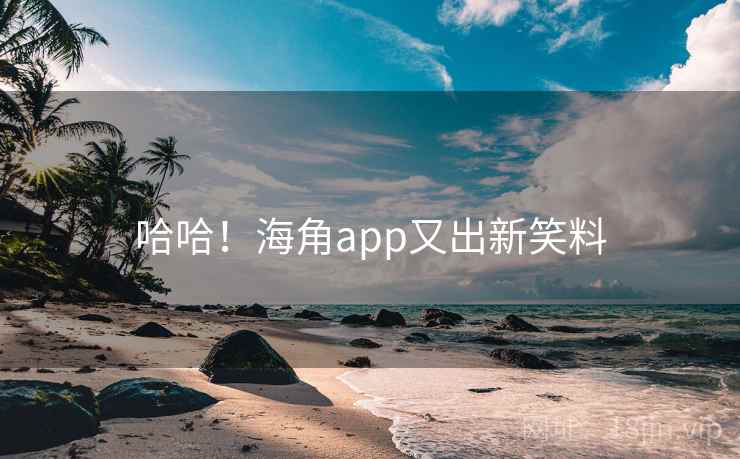 哈哈！海角app又出新笑料