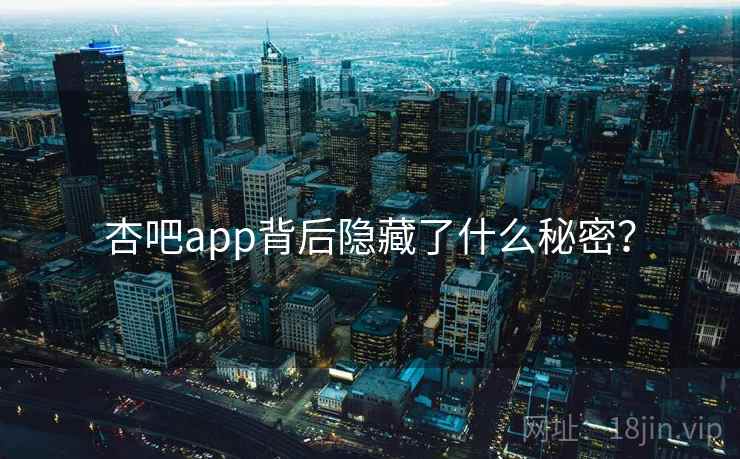 杏吧app背后隐藏了什么秘密？